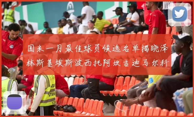 国米一月最佳球员候选名单揭晓泽林斯基埃斯波西托阿坎吉迪马尔科争夺荣誉