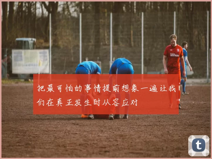 把最可怕的事情提前想象一遍让我们在真正发生时从容应对